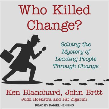 Who Killed Change? - Ken Blanchard - John Britt - Judd Hoekstra - Pat Zigarmi