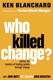 Who Killed Change?: Solving the Mystery of Leading People Through Change