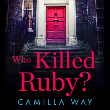 Who Killed Ruby?: A brilliant psychological crime thriller from a bestselling author! - Camilla Way