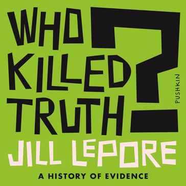 Who Killed Truth? - Jill Lepore