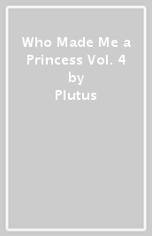 Who Made Me a Princess Vol. 4
