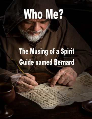 Who Me? The Musings of a Spirit guide named Bernard - Bernard - Ken Mason