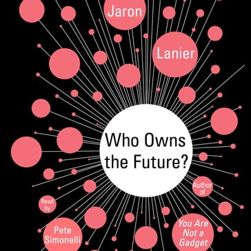 Who Owns the Future? - Jaron Lanier