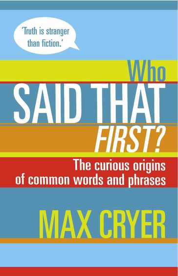 Who Said That First? The curious origins of common words and phrases - Max Cryer