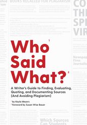 Who Said What?: A Writer s Guide to Finding, Evaluating, Quoting, and Documenting Sources (and Avoiding Plagiarism)