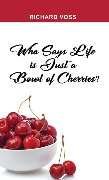 Who Says Life is Just a Bowl of Cherries? - Richard Voss