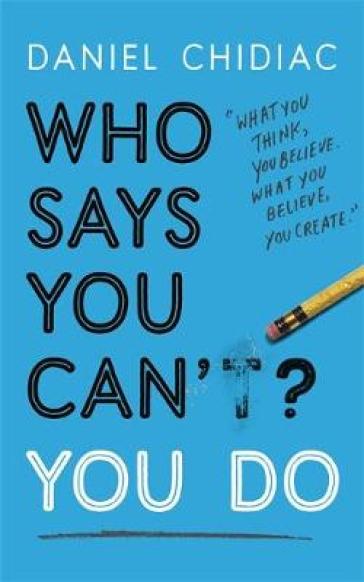 Who Says You Can't? You Do - Daniel Chidiac