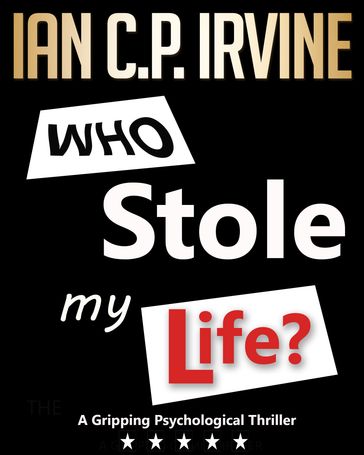 Who Stole My Life?: A Gripping Psychological Thriller - Ian C.P. Irvine