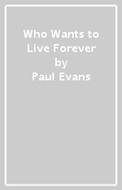 Who Wants to Live Forever