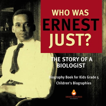 Who Was Ernest Just? The Story of a Biologist   Biography Book for Kids Grade 5   Children's Biographies - Dissected Lives