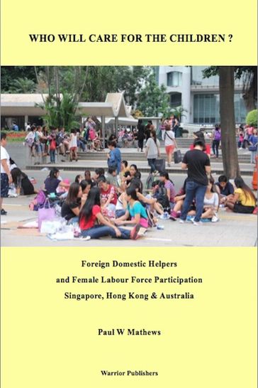 Who Will Care for the Children ? Foreign Domestic Helpers and Female Labour Force Participation. Singapore, Hong Kong & Australia - Paul Mathews