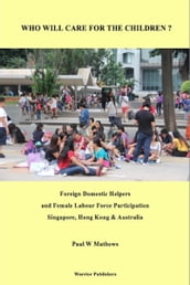 Who Will Care for the Children ? Foreign Domestic Helpers and Female Labour Force Participation. Singapore, Hong Kong & Australia