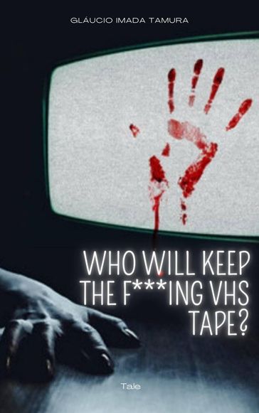 Who Will Keep The F***ing VHS Tape? - Gláucio Imada Tamura