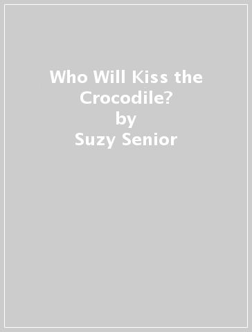 Who Will Kiss the Crocodile? - Suzy Senior