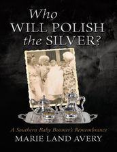 Who Will Polish the Silver?: A Southern Baby Boomer s Remembrance