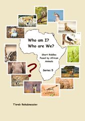 Who am I? Who are We? Short Riddles Posed by African Animals Series 5