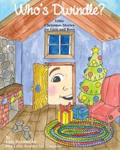 Who s Dwindle? Little Christmas Stories for Girls and Boys by Lady Hershey for Her Little Brother Mr. Linguini