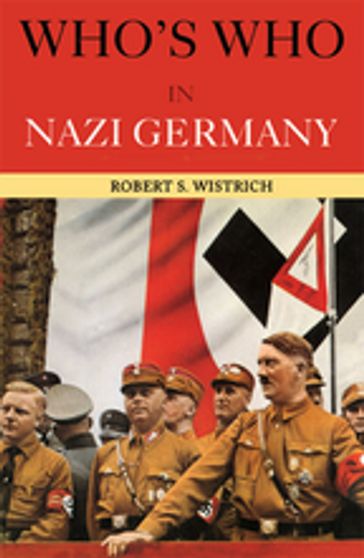 Who's Who in Nazi Germany - Robert S. Wistrich
