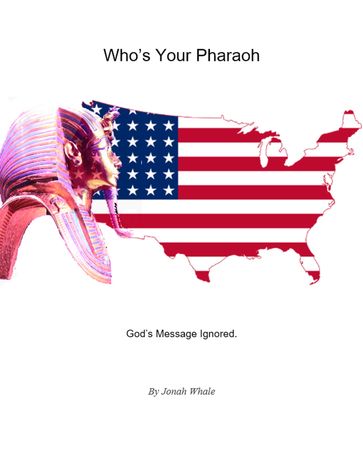 Who's Your Pharaoh? God's Message Ignored - JONAH WHALE