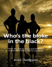 Who s the Bloke In the Black?:1950s Teesside Nostalgia and the Further Adventures of Derek, Dennis and Micky