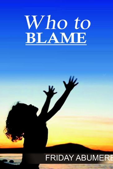 Who to Blame - Friday O. Abumere