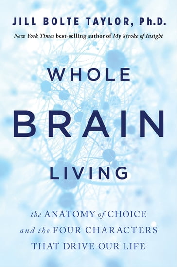 Whole Brain Living - Jill Bolte Taylor