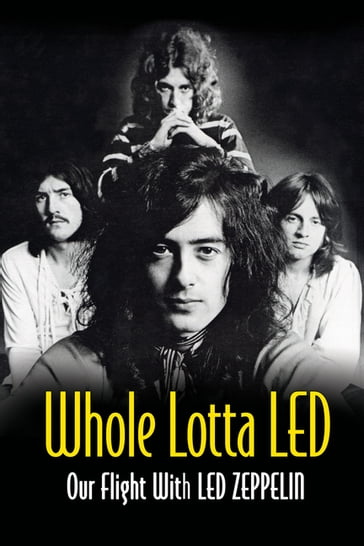 Whole Lotta Led: Our Flight With Led Zeppelin - Jerry Prochnicky - Ralph Hulett