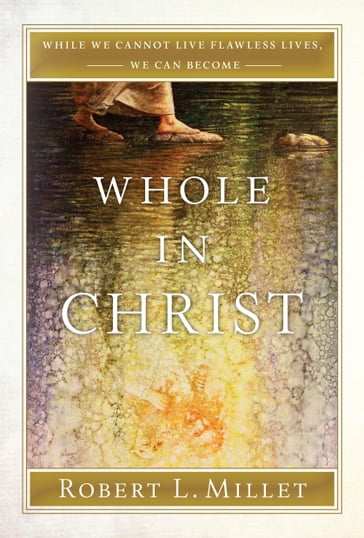 Whole in Christ - Robert L. Millet