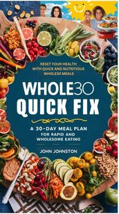 Whole30 Quick Fix: A 30-Day Meal Plan for Rapid and Wholesome Eating