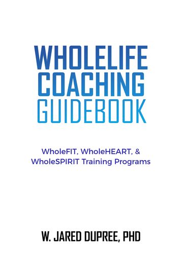 WholeLIFE Coaching Guidebook - W. Jared DuPree PHD