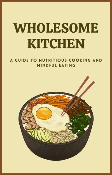 Wholesome Kitchen a Guide to Nutritious Cooking and Mindful Eating - Mahmoud Ahmed