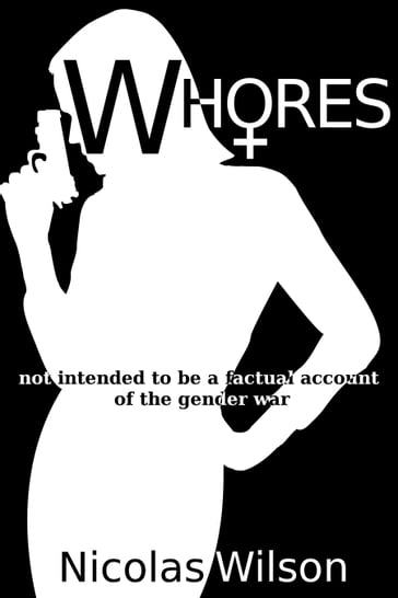 Whores: not intended to be a factual account of the gender war - Nicolas Wilson