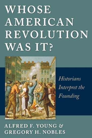 Whose American Revolution Was It? - Alfred F. Young - Gregory Nobles