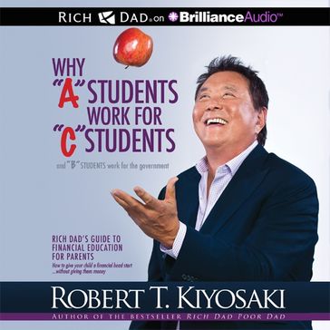 Why "A" Students Work for "C" Students and "B" Students Work for the Government - Robert T. Kiyosaki