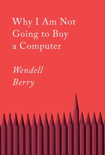 Why I Am Not Going to Buy a Computer - Wendell Berry