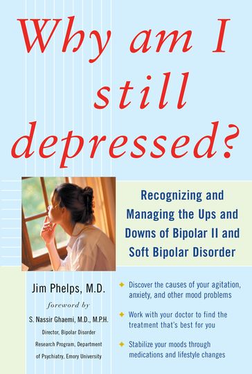 Why Am I Still Depressed? Recognizing and Managing the Ups and Downs of Bipolar II and Soft Bipolar Disorder - Jim Phelps