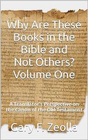 Why Are These Books in the Bible and Not Others? - Volume One A Translator s Perspective on the Canon of the Old Testament