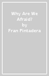 Why Are We Afraid?