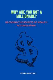 Why Are You Not A Millionaire? Decoding the Secrets of Wealth Accumulation