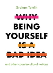 Why Being Yourself Is a Bad Idea