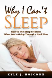 Why I Can t Sleep: How To Win Sleep Problems When You re Going Through a Hard Time