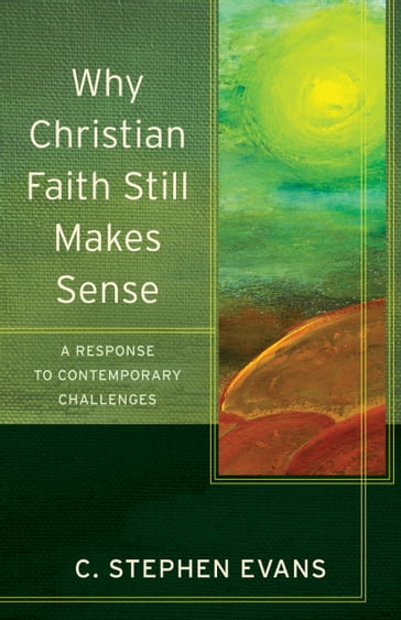 Why Christian Faith Still Makes Sense (Acadia Studies in Bible and Theology) - C. Stephen Evans - Craig Evans - Lee McDonald