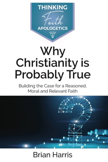 Why Christianity is Probably True - Brian Harris