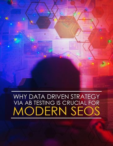 Why Data Driven Strategy Via AB Testing Is Crucial For Modern SEOS - Samantha