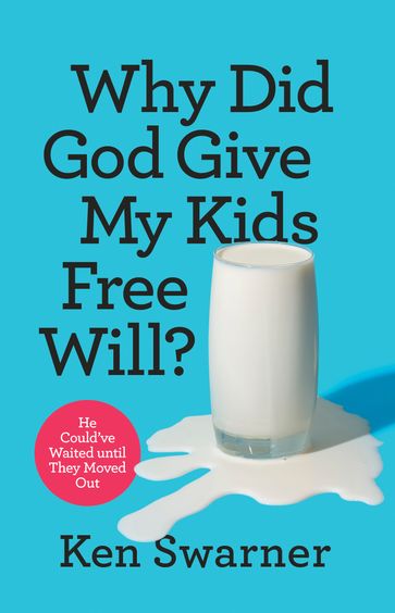 Why Did God Give My Kids Free Will? - Ken Swarner