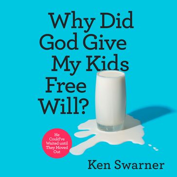 Why Did God Give My Kids Free Will? - Ken Swarner