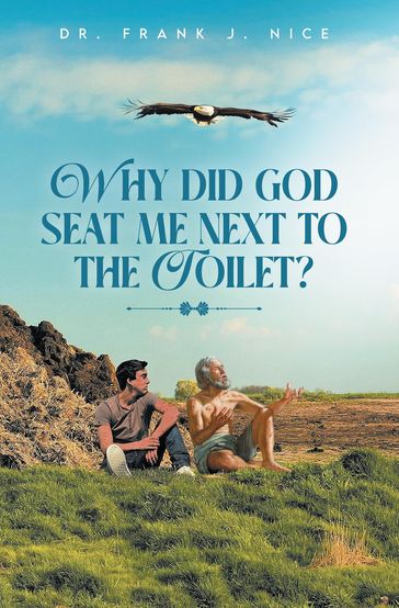 Why Did God Seat Me Next to the Toilet? - Dr. Frank J. Nice