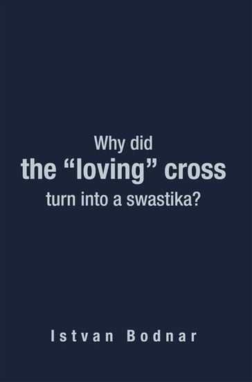 Why Did the "Loving" Cross Turn into a Swastika - Istvan Bodnar