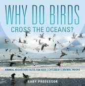 Why Do Birds Cross the Oceans? Animal Migration Facts for Kids   Children s Animal Books