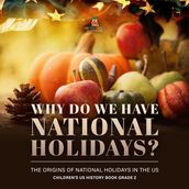 Why Do We Have National Holidays? The Origins of National Holidays in the US   Children s US History Book Grade 2